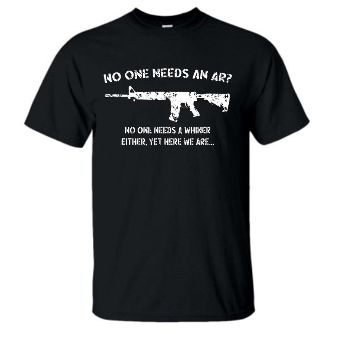 No One Needs an AR? No One Needs a Whiner Either. Black Short Sleeve T-Shirt 2X